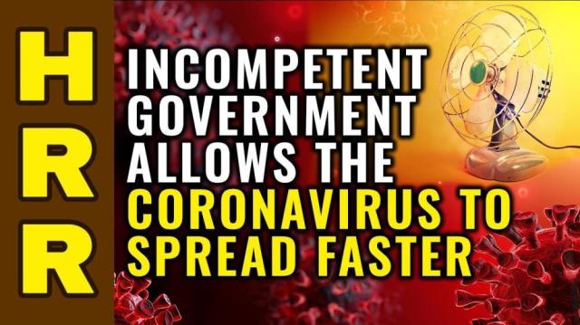 INCOMPETENT government allows the CORONAVIRUS to spread FASTER