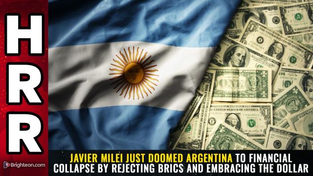 Javier Milei just DOOMED Argentina to financial collapse by rejecting BRICS and embracing the DOLLAR