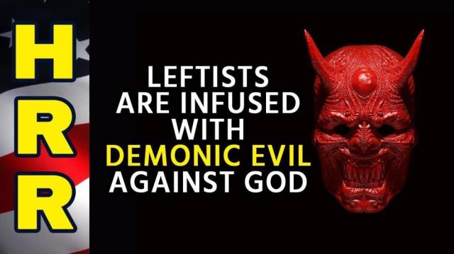 LEFTISTS are infused with demonic EVIL against GOD