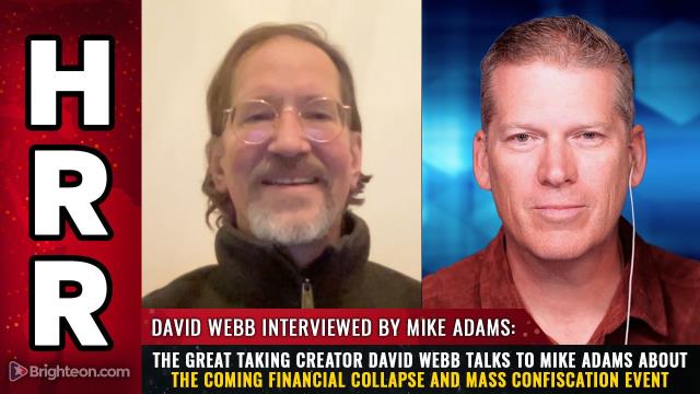 The Great Taking creator David Webb talks to Mike Adams about the coming financial COLLAPSE and mass CONFISCATION event