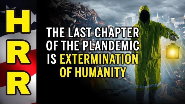 The last chapter of the PLANDEMIC is EXTERMINATION of humanity