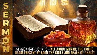 Mike Adams Sermon #041 - John 19 - All about MYRRH, the exotic resin present at both the BIRTH and DEATH of Christ