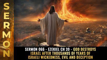 Mike Adams Sermon #066 - Ezekiel Ch 39 - God DESTROYS ISRAEL after thousands of years of Israeli wickedness, evil and deception