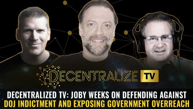 Decentralized TV: Joby Weeks on Defending Against DOJ Indictment and Exposing Government Overreach
