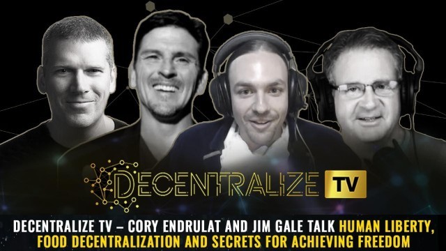 Decentralize TV – Cory Endrulat and Jim Gale talk human liberty, food decentralization and secrets for achieving freedom