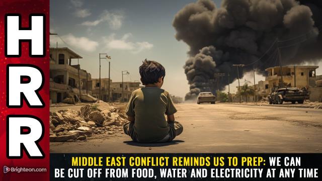 Middle East conflict reminds us to prep: We can be CUT OFF from food, water and electricity at ANY TIME