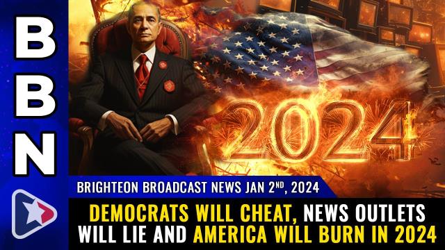 Democrats will CHEAT, news outlets will LIE and America will BURN in 2024