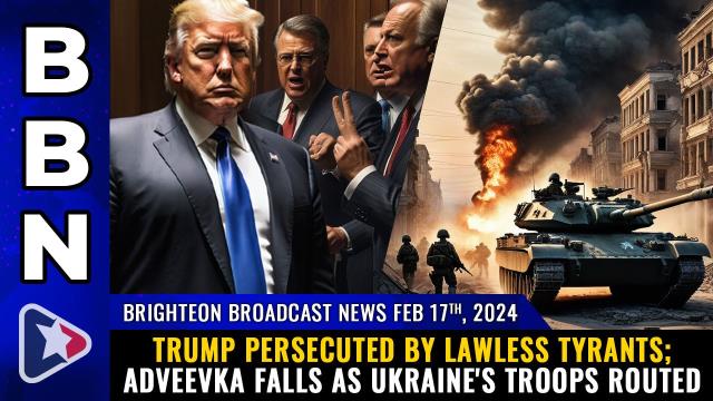 Trump persecuted by LAWLESS tyrants; Adveevka falls as Ukraine's troops ROUTED