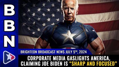 Corporate media gaslights America, claiming Joe Biden is "sharp and focused"