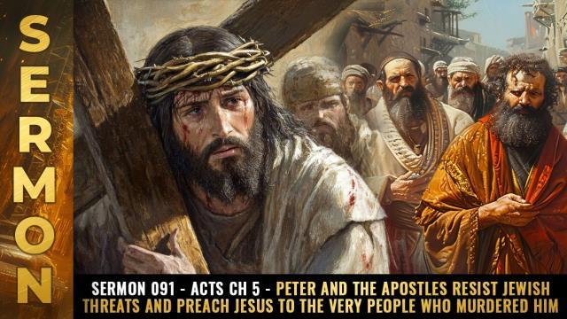 Mike Adams Sermon #091 - Acts Ch 5 - Peter and the Apostles RESIST Jewish threats and preach JESUS to the very people who murdered him