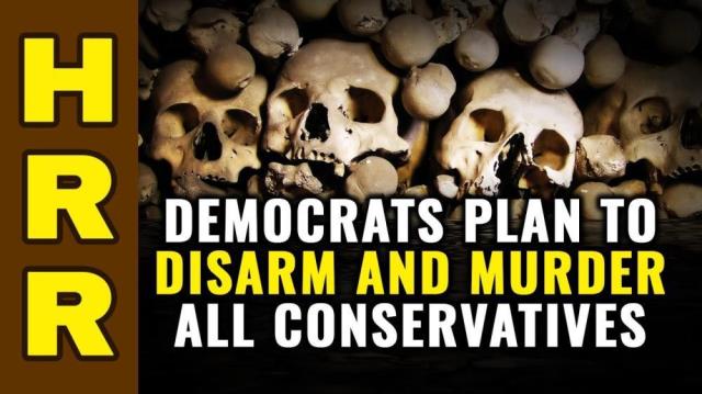 Democrats plan to DISARM and MASS MURDER all conservatives