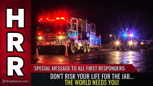 Special message to all FIRST RESPONDERS: Don't risk your LIFE for the JAB... the world needs you!