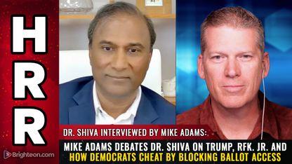 Mike Adams debates Dr. Shiva on Trump, RFK. Jr. and how democrats CHEAT by blocking ballot access