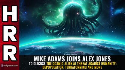 Mike Adams joins Alex Jones to discuss the cosmic ALIEN AI threat against humanity: Depopulation, terraforming and more