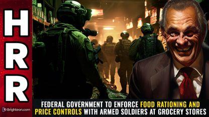 Federal government to enforce food rationing and price controls with armed soldiers at grocery stores