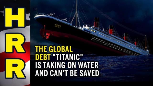 The global DEBT "Titanic" is taking on water and can't be saved