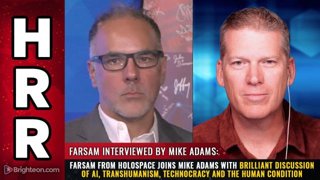 Farsam from Holospace joins Mike Adams with brilliant discussion of AI, transhumanism, technocracy and the human condition